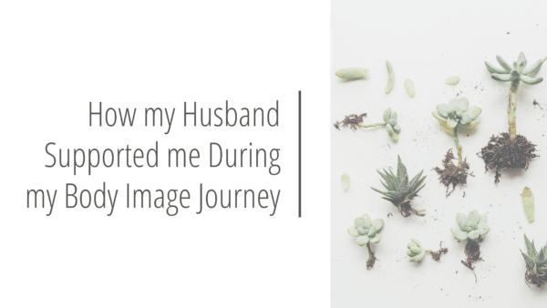 How my Husband Supported me During my Body Image Journey