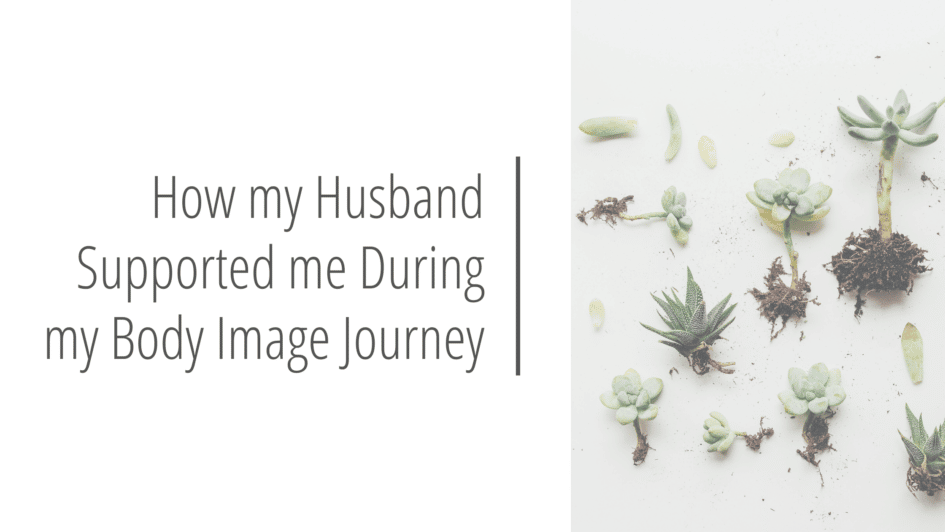 How my Husband Supported me During my Body Image Journey