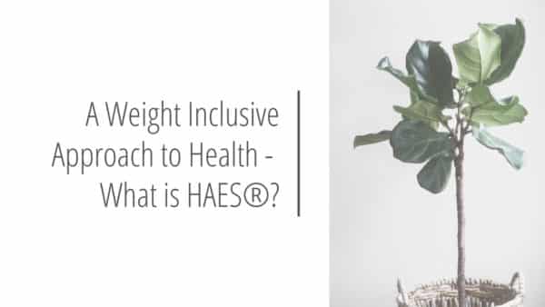 Post header image that reads A Weight Inclusive Approach to Health - What is Health at Every Size® (HAES)?