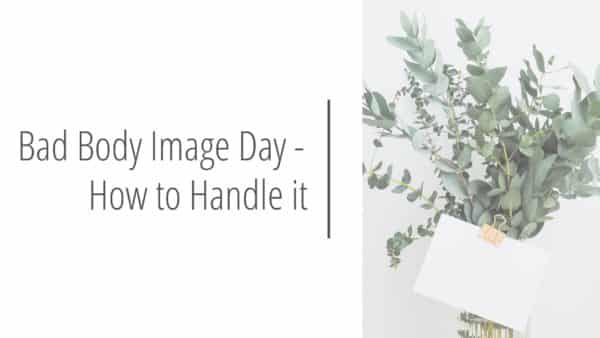 Post Header image that reads Bad Body Image Day - How to Handle it