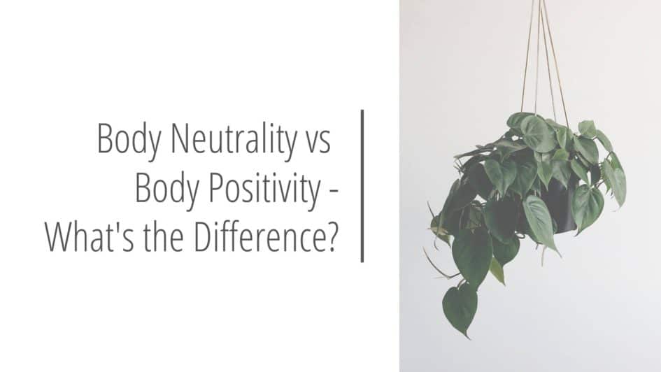 Post header image that reads Body Neutrality vs Body Positivity - What's the Difference?