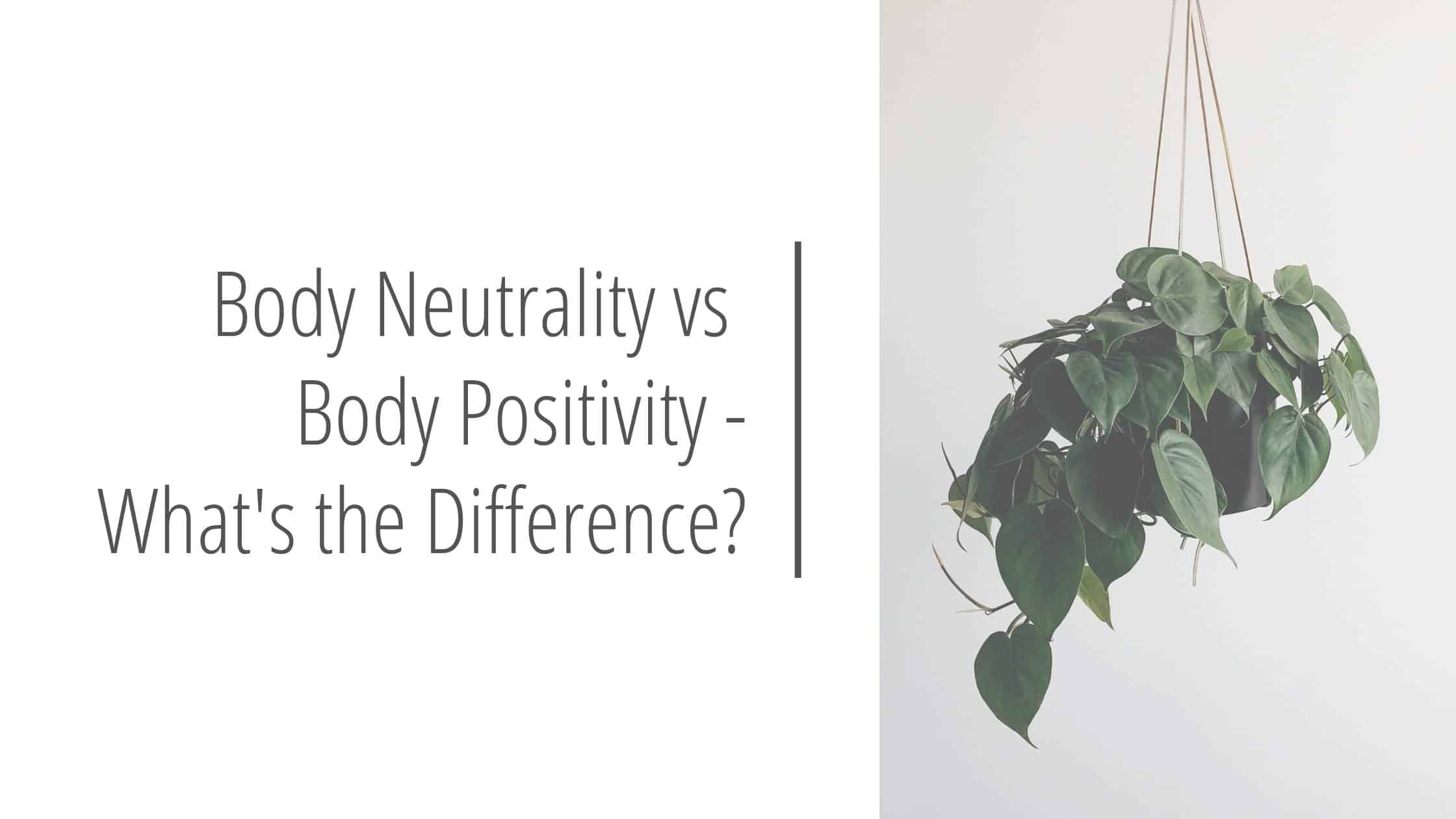 Body Neutrality Vs Body Positivity Whats The Difference 