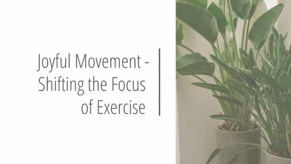 Post header image that reads Joyful Movement - Shifting the Focus of Exercise